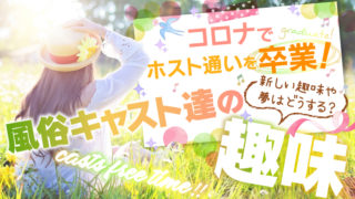 コロナでホスト通いを卒業！新しい趣味や夢はどうする？【風俗キャスト達の趣味】